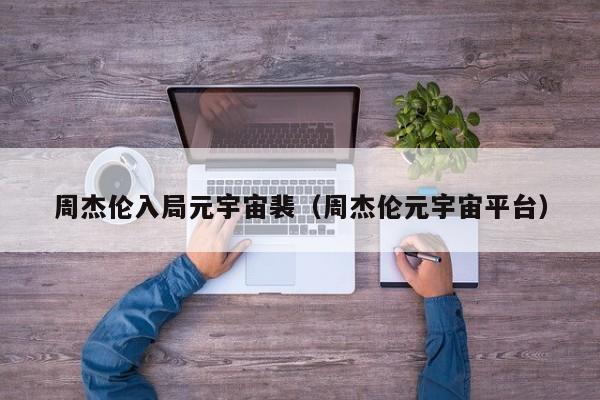 周杰伦入局元宇宙裴（周杰伦元宇宙平台）