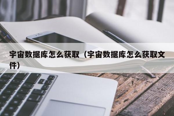 宇宙数据库怎么获取（宇宙数据库怎么获取文件）