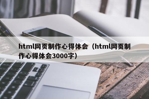 html网页制作心得体会（html网页制作心得体会3000字）