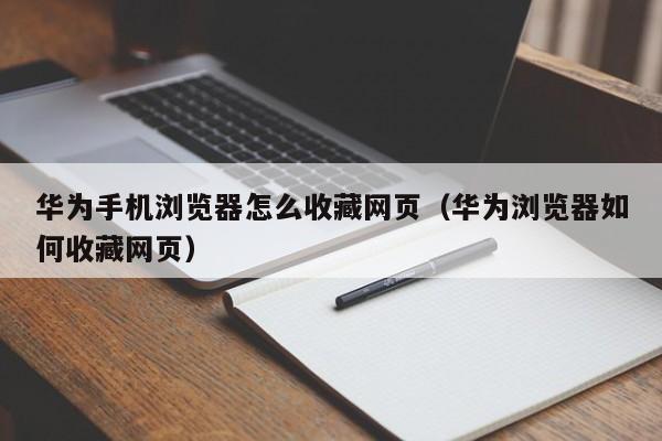 华为手机浏览器怎么收藏网页（华为浏览器如何收藏网页）